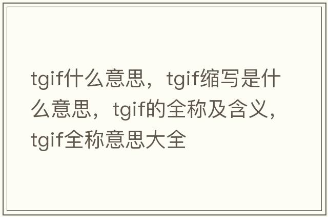 tgif什么意思，tgif縮寫(xiě)是什么意思，tgif的全稱(chēng)及含義，tgif全稱(chēng)意思大全