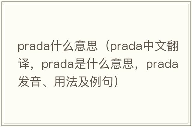 prada什么意思（prada中文翻譯，prada是什么意思，prada發(fā)音、用法及例句）