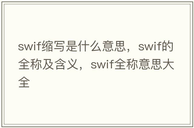 swif縮寫(xiě)是什么意思，swif的全稱(chēng)及含義，swif全稱(chēng)意思大全