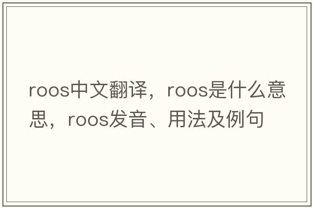 Roos中文翻譯，Roos是什么意思，Roos發(fā)音、用法及例句