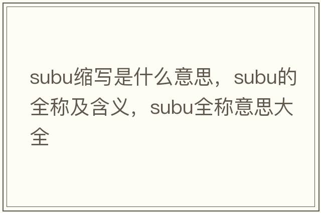 subu縮寫(xiě)是什么意思，subu的全稱(chēng)及含義，subu全稱(chēng)意思大全