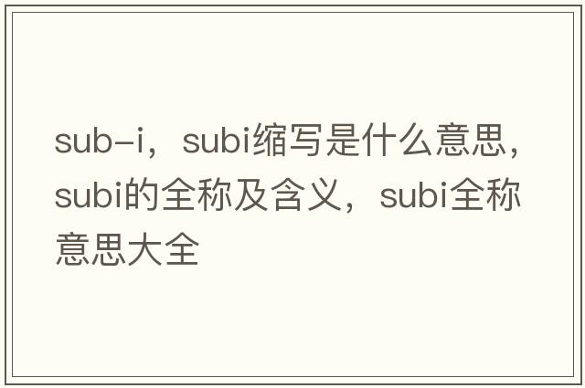 sub-i，subi縮寫(xiě)是什么意思，subi的全稱(chēng)及含義，subi全稱(chēng)意思大全
