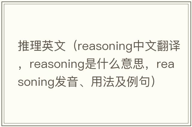 推理英文（reasoning中文翻譯，reasoning是什么意思，reasoning發(fā)音、用法及例句）