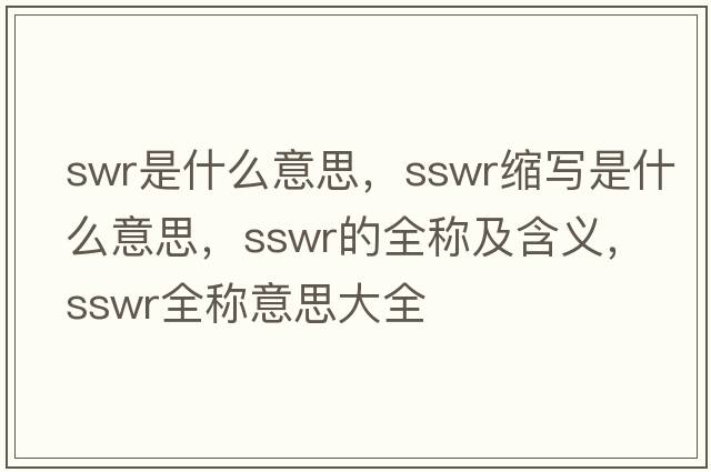 swr是什么意思，sswr縮寫(xiě)是什么意思，sswr的全稱(chēng)及含義，sswr全稱(chēng)意思大全