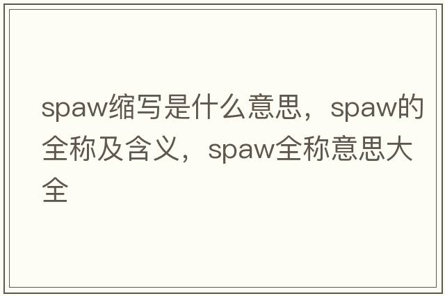 spaw縮寫(xiě)是什么意思，spaw的全稱(chēng)及含義，spaw全稱(chēng)意思大全