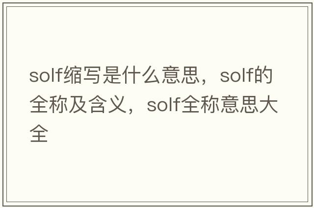 solf縮寫(xiě)是什么意思，solf的全稱(chēng)及含義，solf全稱(chēng)意思大全