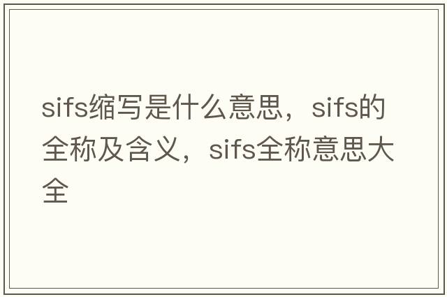 sifs縮寫(xiě)是什么意思，sifs的全稱(chēng)及含義，sifs全稱(chēng)意思大全