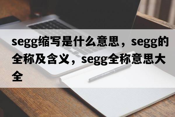 segg縮寫(xiě)是什么意思，segg的全稱(chēng)及含義，segg全稱(chēng)意思大全