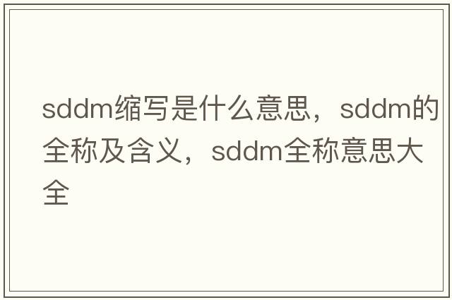 sddm縮寫(xiě)是什么意思，sddm的全稱(chēng)及含義，sddm全稱(chēng)意思大全