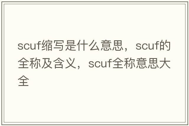 scuf縮寫(xiě)是什么意思，scuf的全稱(chēng)及含義，scuf全稱(chēng)意思大全