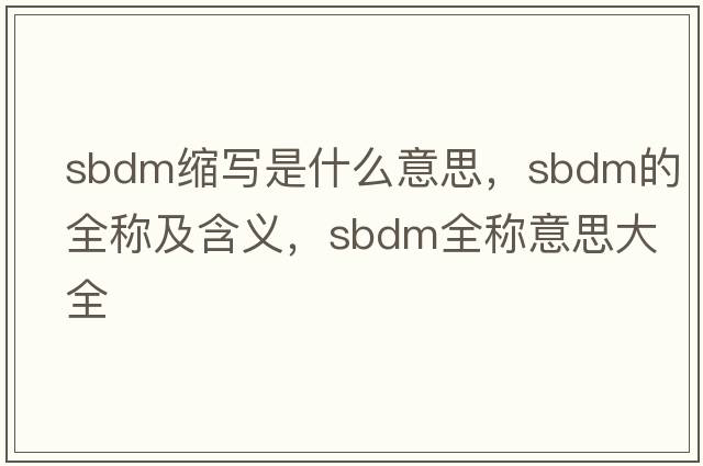 sbdm縮寫(xiě)是什么意思，sbdm的全稱(chēng)及含義，sbdm全稱(chēng)意思大全