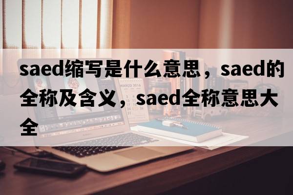 saed縮寫(xiě)是什么意思，saed的全稱(chēng)及含義，saed全稱(chēng)意思大全