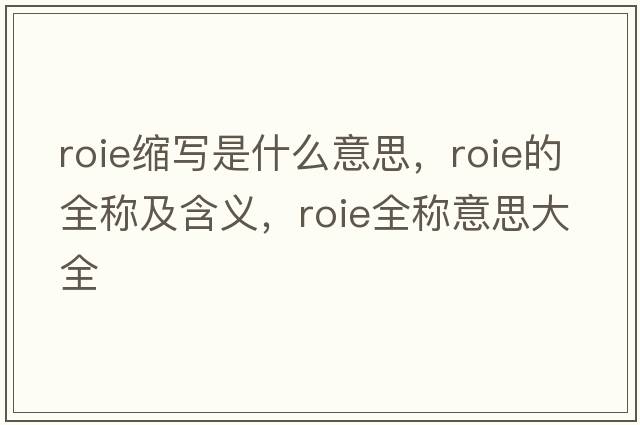 roie縮寫(xiě)是什么意思，roie的全稱(chēng)及含義，roie全稱(chēng)意思大全
