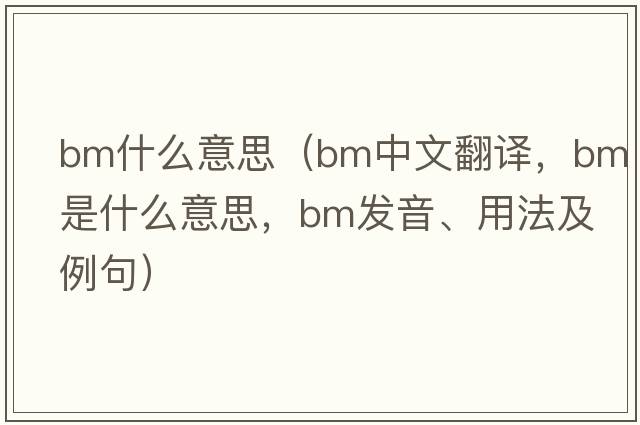 bm什么意思（bm中文翻譯，bm是什么意思，bm發(fā)音、用法及例句）