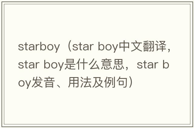 starboy（star boy中文翻譯，star boy是什么意思，star boy發(fā)音、用法及例句）