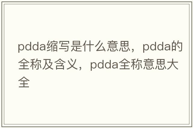 pdda縮寫(xiě)是什么意思，pdda的全稱(chēng)及含義，pdda全稱(chēng)意思大全