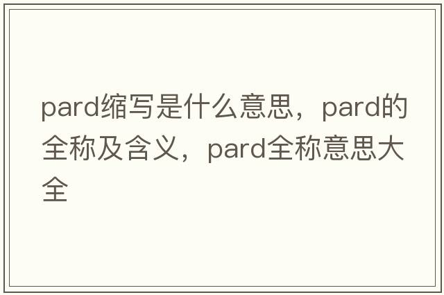 pard縮寫(xiě)是什么意思，pard的全稱(chēng)及含義，pard全稱(chēng)意思大全