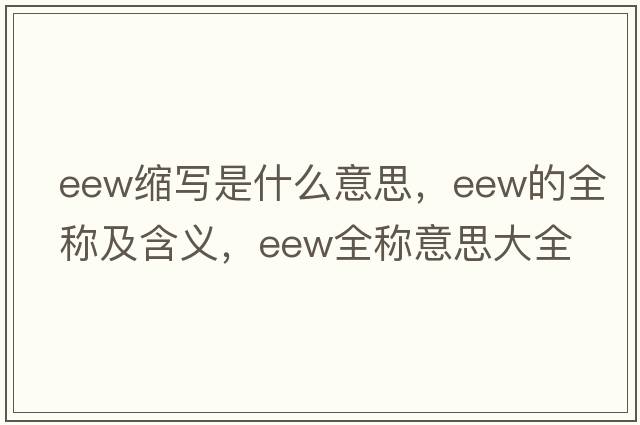 eew縮寫(xiě)是什么意思，eew的全稱(chēng)及含義，eew全稱(chēng)意思大全
