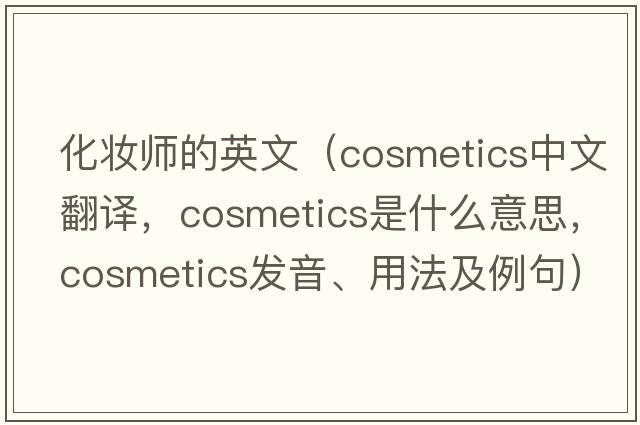 化妝師的英文（cosmetics中文翻譯，cosmetics是什么意思，cosmetics發(fā)音、用法及例句）