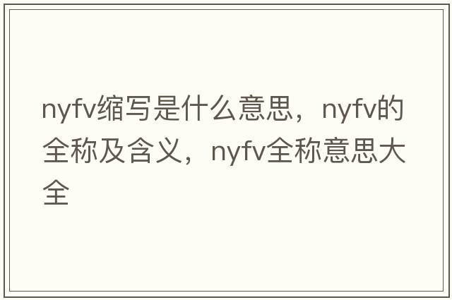 nyfv縮寫(xiě)是什么意思，nyfv的全稱(chēng)及含義，nyfv全稱(chēng)意思大全