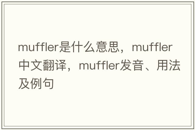 muffler是什么意思，muffler中文翻譯，muffler發(fā)音、用法及例句