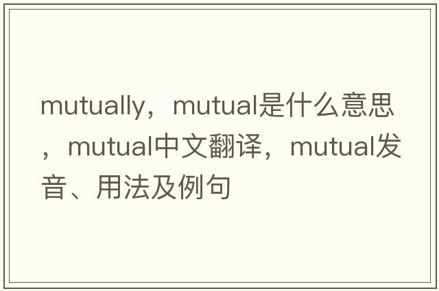 mutually，mutual是什么意思，mutual中文翻譯，mutual發(fā)音、用法及例句