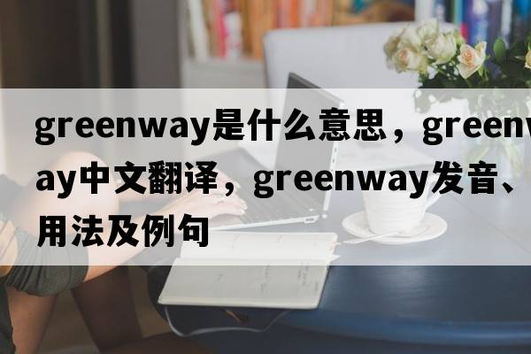 greenway是什么意思，greenway中文翻譯，greenway發(fā)音、用法及例句