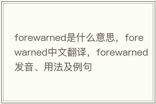forewarned是什么意思，forewarned中文翻譯，forewarned發(fā)音、用法及例句