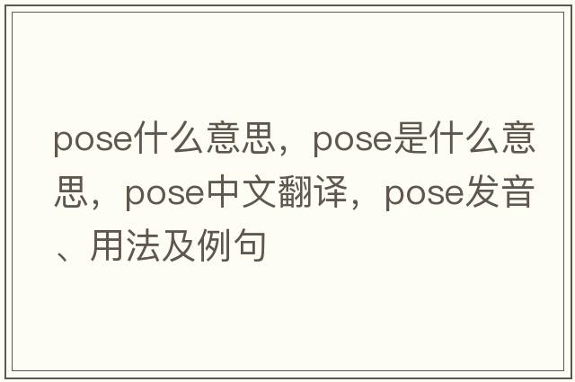 pose什么意思，pose是什么意思，pose中文翻譯，pose發(fā)音、用法及例句