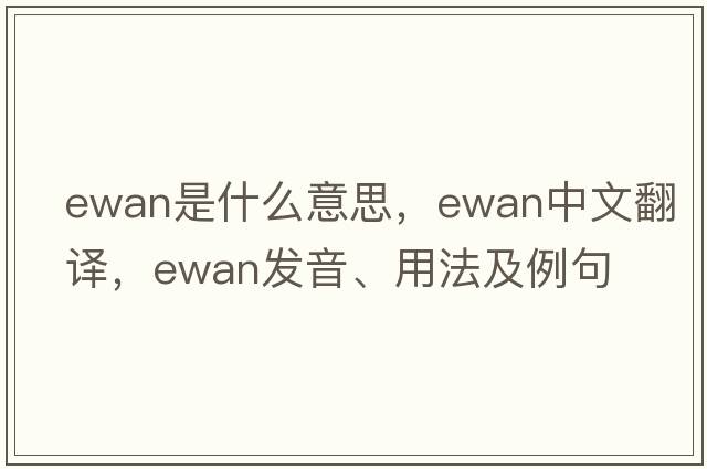 Ewan是什么意思，Ewan中文翻譯，Ewan發(fā)音、用法及例句