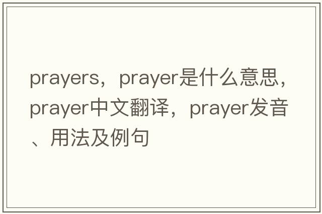 prayers，prayer是什么意思，prayer中文翻譯，prayer發(fā)音、用法及例句