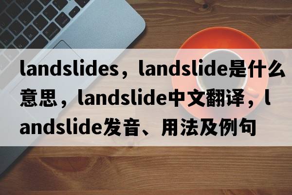 landslides，landslide是什么意思，landslide中文翻譯，landslide發(fā)音、用法及例句