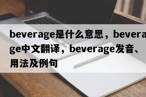beverage是什么意思，beverage中文翻譯，beverage發(fā)音、用法及例句