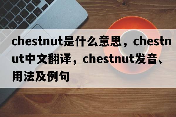 chestnut是什么意思，chestnut中文翻譯，chestnut發(fā)音、用法及例句
