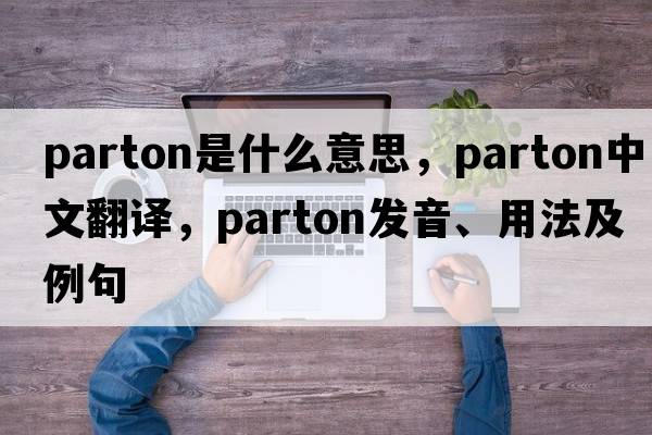 Parton是什么意思，Parton中文翻譯，Parton發(fā)音、用法及例句
