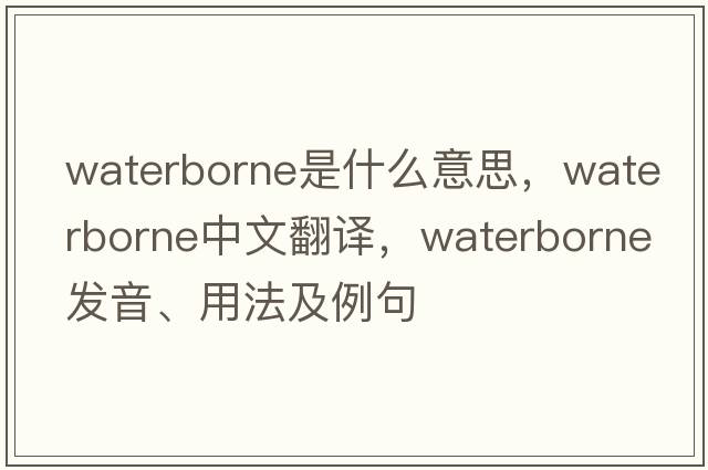 waterborne是什么意思，waterborne中文翻譯，waterborne發(fā)音、用法及例句