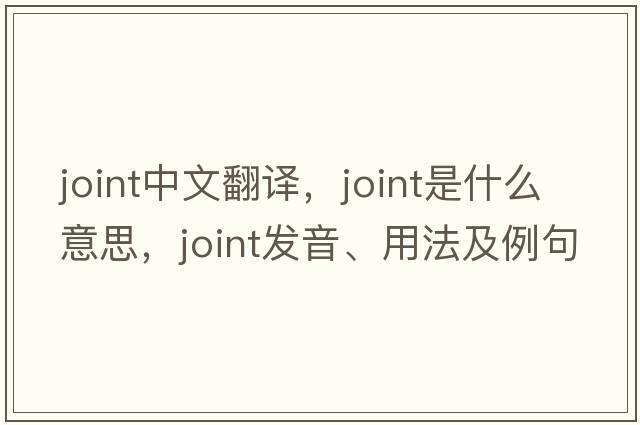 joint中文翻譯，joint是什么意思，joint發(fā)音、用法及例句