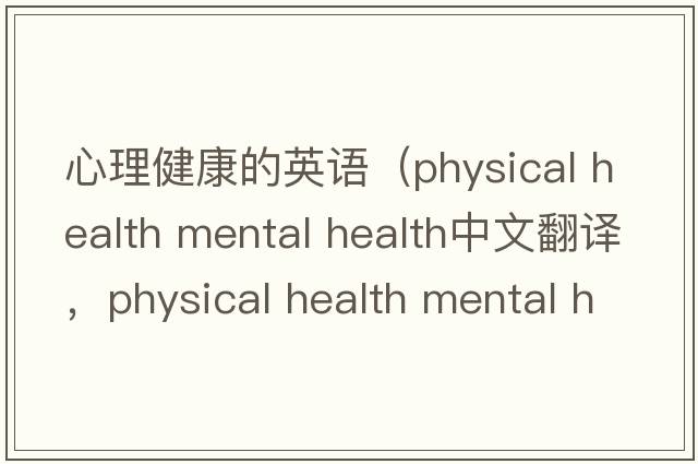 心理健康的英語(yǔ)（physical health mental health中文翻譯，physical health mental health是什么意思，physical health mental