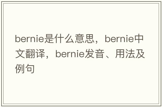 bernie是什么意思，bernie中文翻譯，bernie發(fā)音、用法及例句