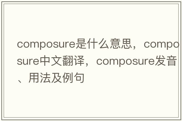 composure是什么意思，composure中文翻譯，composure發(fā)音、用法及例句