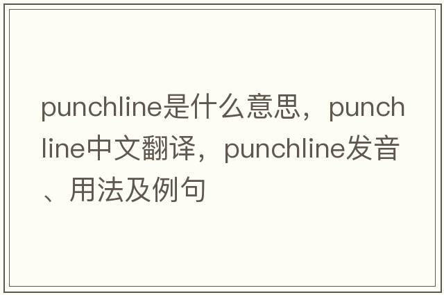 punchline是什么意思，punchline中文翻譯，punchline發(fā)音、用法及例句