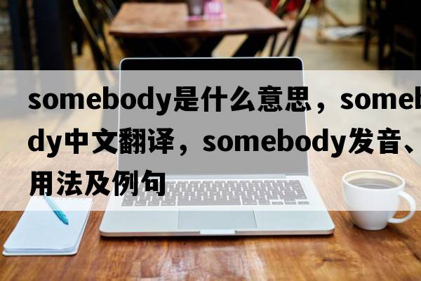 somebody是什么意思，somebody中文翻譯，somebody發(fā)音、用法及例句
