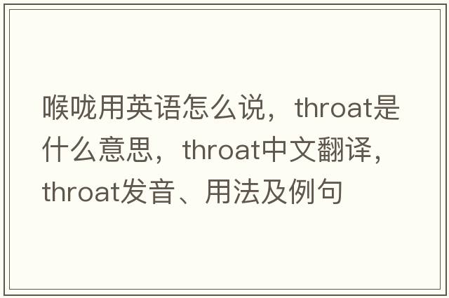 喉嚨用英語(yǔ)怎么說(shuō)，throat是什么意思，throat中文翻譯，throat發(fā)音、用法及例句