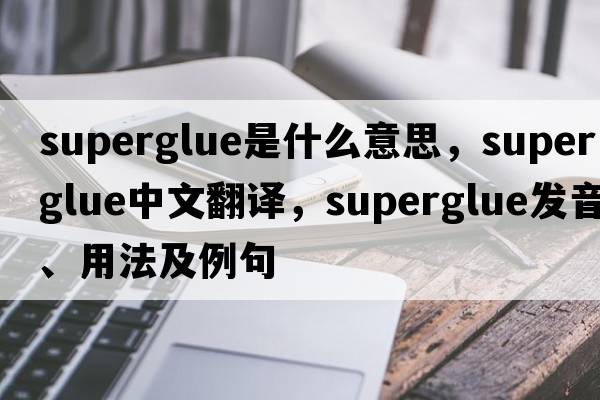 superglue是什么意思，superglue中文翻譯，superglue發(fā)音、用法及例句