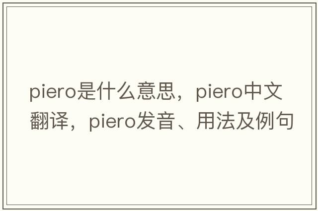 piero是什么意思，piero中文翻譯，piero發(fā)音、用法及例句