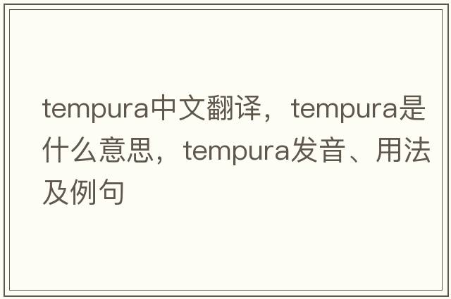 tempura中文翻譯，tempura是什么意思，tempura發(fā)音、用法及例句