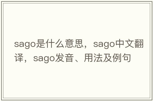 sago是什么意思，sago中文翻譯，sago發(fā)音、用法及例句