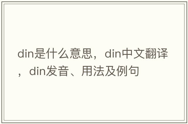 din是什么意思，din中文翻譯，din發(fā)音、用法及例句