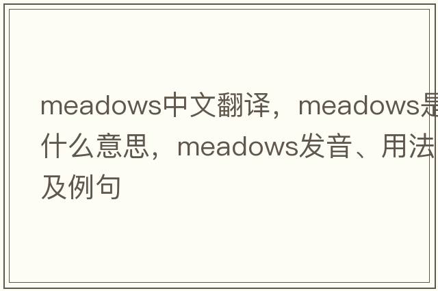 meadows中文翻譯，meadows是什么意思，meadows發(fā)音、用法及例句