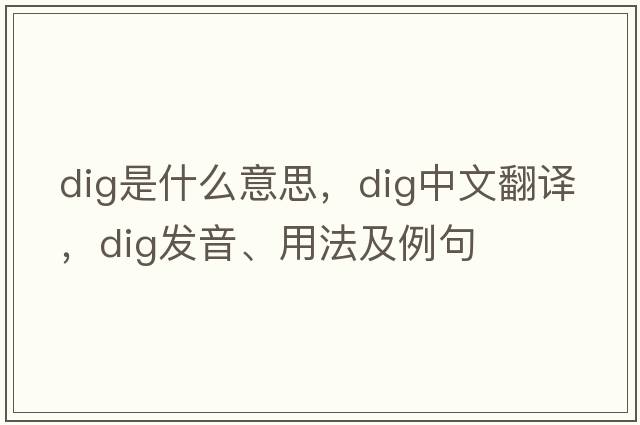 dig是什么意思，dig中文翻譯，dig發(fā)音、用法及例句